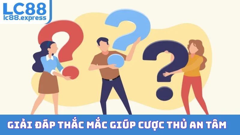 Giải đáp thắc mắc giúp cược thủ an tâm