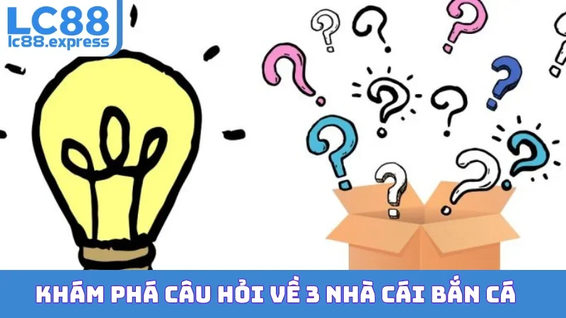 Khám phá câu hỏi về 3 nhà cái bắn cá