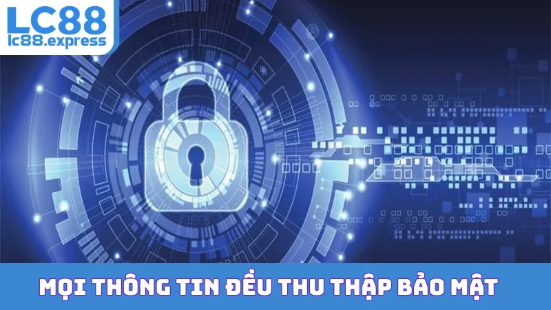 Mọi thông tin đều thu thập bảo mật