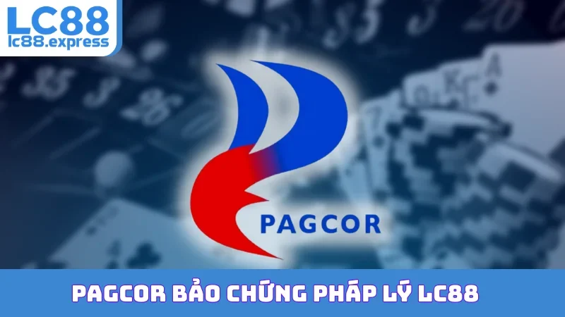 PAGCOR bảo chứng pháp lý LC88